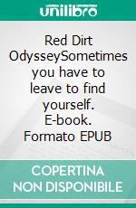 Red Dirt OdysseySometimes you have to leave to find yourself. E-book. Formato EPUB ebook di Kath Engebretson