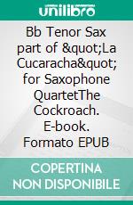 Bb Tenor Sax part of &quot;La Cucaracha&quot; for Saxophone QuartetThe Cockroach. E-book. Formato EPUB ebook