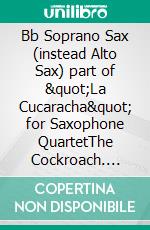 Bb Soprano Sax (instead Alto Sax) part of &quot;La Cucaracha&quot; for Saxophone QuartetThe Cockroach. E-book. Formato EPUB ebook