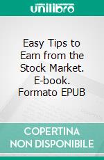 Easy Tips to Earn from the Stock Market. E-book. Formato EPUB ebook