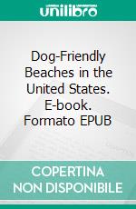 Dog-Friendly Beaches in the United States. E-book. Formato EPUB ebook