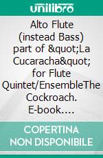 Alto Flute (instead Bass) part of &quot;La Cucaracha&quot; for Flute Quintet/EnsembleThe Cockroach. E-book. Formato EPUB ebook