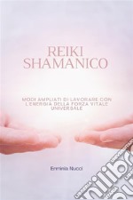 Reiki ShamanicoModi Ampliati Di Lavorare Con L&apos;energia Della Forza Vitale Universale. E-book. Formato EPUB