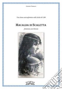 Macalda di ScalettaUna donna anticonformista nella Sicilia del 1200. E-book. Formato EPUB ebook di Antonino Fiannacca