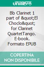 Bb Clarinet 1 part of &quot;El Choclo&quot; for Clarinet QuartetTango. E-book. Formato EPUB ebook