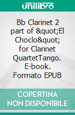 Bb Clarinet 2 part of &quot;El Choclo&quot; for Clarinet QuartetTango. E-book. Formato EPUB ebook