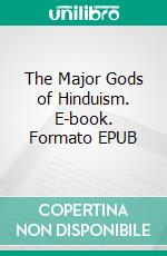 The Major Gods of Hinduism. E-book. Formato EPUB ebook di Ahsi Ayir