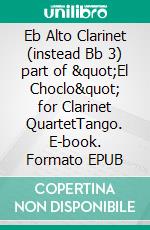 Eb Alto Clarinet (instead Bb 3) part of &quot;El Choclo&quot; for Clarinet QuartetTango. E-book. Formato EPUB ebook