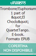 Trombone/Euphonium 1 part of &quot;El Choclo&quot; for QuartetTango. E-book. Formato EPUB ebook