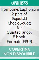 Trombone/Euphonium 2 part of &quot;El Choclo&quot; for QuartetTango. E-book. Formato EPUB ebook