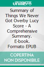 Summary of Things We Never Got Overby Lucy Score - A Comprehensive Summary. E-book. Formato EPUB ebook