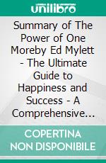 Summary of The Power of One Moreby Ed Mylett - The Ultimate Guide to Happiness and Success - A Comprehensive Summary. E-book. Formato EPUB ebook di Alexander Cooper