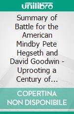 Summary of Battle for the American Mindby Pete Hegseth and David Goodwin - Uprooting a Century of Miseducation - A Comprehensive Summary. E-book. Formato EPUB ebook