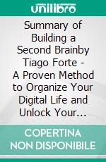 Summary of Building a Second Brainby Tiago Forte - A Proven Method to Organize Your Digital Life and Unlock Your Creative Potential - A Comprehensive Summary. E-book. Formato EPUB ebook di Alexander Cooper