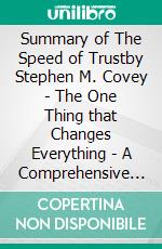 Summary of The Speed of Trustby Stephen M. Covey - The One Thing that Changes Everything - A Comprehensive Summary. E-book. Formato EPUB ebook