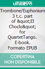 Trombone/Euphonium 3 t.c.  part of &quot;El Choclo&quot; for QuartetTango. E-book. Formato EPUB ebook