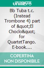 Bb Tuba t.c. (Instead Trombone 4) part of  &quot;El Choclo&quot; for QuartetTango. E-book. Formato EPUB ebook