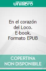 En el corazón del Loco. E-book. Formato EPUB ebook di Luis Fernando Narvaez Cazares