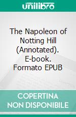The Napoleon of Notting Hill (Annotated). E-book. Formato EPUB ebook