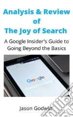 Analysis and Review of The Joy of SearchA Google Insider&apos;s Guide to Going Beyond the Basics. E-book. Formato EPUB ebook