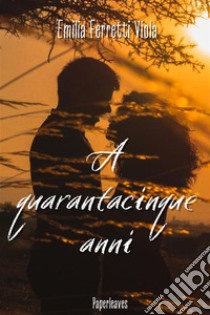 A quarantacinque anni. E-book. Formato EPUB ebook di Emilia Ferretti Viola