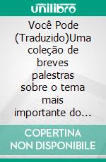 Você Pode (Traduzido)Uma coleção de breves palestras sobre o tema mais importante do mundo - Seu sucesso. E-book. Formato EPUB ebook