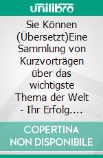 Sie Können (Übersetzt)Eine Sammlung von Kurzvorträgen über das wichtigste Thema der Welt - Ihr Erfolg. E-book. Formato EPUB ebook