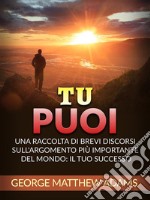 Tu Puoi (Tradotto)Una raccolta di brevi discorsi sull&apos;argomento più importante del mondo: Il Tuo successo. E-book. Formato EPUB ebook