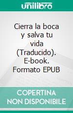 Cierra la boca y salva tu vida (Traducido). E-book. Formato EPUB ebook di George Catlin