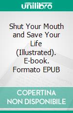 Shut Your Mouth and Save Your Life (Illustrated). E-book. Formato EPUB ebook