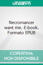 Necromancer want me. E-book. Formato EPUB ebook