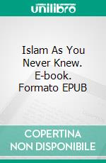 Islam As You Never Knew. E-book. Formato EPUB ebook