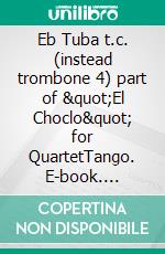 Eb Tuba t.c. (instead trombone 4) part of &quot;El Choclo&quot; for QuartetTango. E-book. Formato EPUB ebook