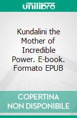 Kundalini the Mother of Incredible Power. E-book. Formato EPUB ebook di Hseham Atina