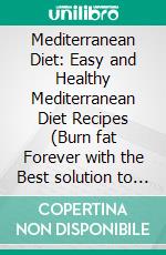 Mediterranean Diet: Easy and Healthy Mediterranean Diet Recipes (Burn fat Forever with the Best solution to a Paleo or Keto Diet). E-book. Formato EPUB ebook di Stacey Legrand