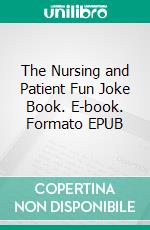 The Nursing and Patient Fun Joke Book. E-book. Formato EPUB ebook