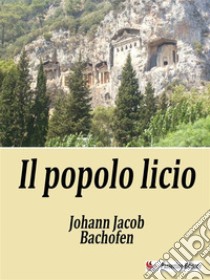 Il popolo licio. E-book. Formato EPUB ebook di Jakob Johann Bachofen