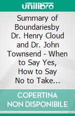 Summary of Boundariesby Dr. Henry Cloud and Dr. John Townsend - When to Say Yes, How to Say No to  Take Control of Your Life - A Comprehensive Summary. E-book. Formato EPUB ebook