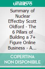 Summary of Nuclear Effectby Scott Oldford - The 6 Pillars of Building a  7+ Figure Online Business - A Comprehensive Summary. E-book. Formato EPUB ebook