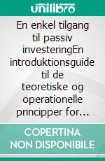 En enkel tilgang til passiv investeringEn introduktionsguide til de teoretiske og operationelle principper for passiv investering med henblik på at opbygge dovne porteføljer, der klarer sig over tid. E-book. Formato EPUB ebook di Stefano Calicchio