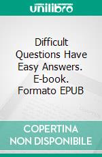 Difficult Questions Have Easy Answers. E-book. Formato EPUB