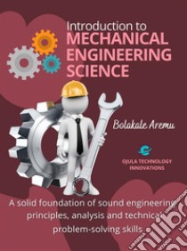 Introduction to Mechanical Engineering ScienceA solid foundation of sound engineering principles, analysis and technical problem-solving skills. E-book. Formato PDF ebook di Bolakale Aremu