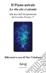 Il Piano astrale La vita che ci attendealla luce dell’Insegnamento  del Cerchio Firenze 77. E-book. Formato EPUB ebook