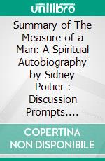 Summary of The Measure of a Man: A Spiritual Autobiography by Sidney Poitier : Discussion Prompts. E-book. Formato EPUB ebook