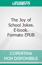 The Joy of School Jokes. E-book. Formato EPUB ebook