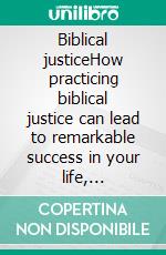 Biblical justiceHow practicing biblical justice can lead to remarkable success in your life, business, career and family. E-book. Formato EPUB ebook