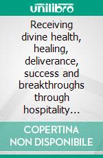 Receiving divine health, healing, deliverance, success and breakthroughs through hospitality and giving. E-book. Formato EPUB ebook