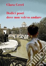 Dodici posti dove non volevo andare. E-book. Formato EPUB ebook