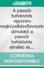 A passzív befektetés egyszeru megközelítéseBevezeto útmutató a passzív befektetés elméleti és muködési elveihez, hogy olyan lusta portfóliókat építsünk, amelyek hosszú távon teljesítenek. E-book. Formato EPUB ebook di Stefano Calicchio