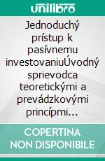 Jednoduchý prístup k pasívnemu investovaniuÚvodný sprievodca teoretickými a prevádzkovými princípmi pasívneho investovania pre vytváranie lenivých portfólií, ktoré dosahujú dlhodobú výkonnost. E-book. Formato EPUB ebook di Stefano Calicchio